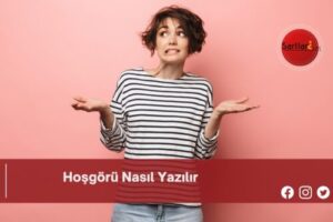 Hoşgörü Nasıl Yazılır | Hoşgörü Nasıl Yazılır TDK