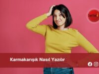 Karmakarışık Nasıl Yazılır | Karmakarışık Nasıl Yazılır TDK