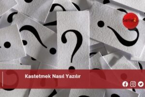 Kastetmek Nasıl Yazılır | Kastetmek Nasıl Yazılır TDK