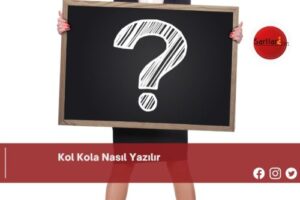 Kol Kola Nasıl Yazılır | Kol Kola Nasıl Yazılır TDK