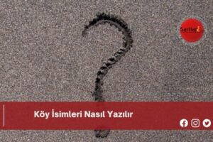 Köy İsimleri Nasıl Yazılır | Köy İsimleri Nasıl Yazılır TDK