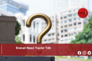 Kravat Nasıl Yazılır Tdk | Kravat Nasıl Yazılır TDK