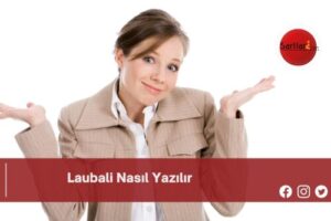 Laubali Nasıl Yazılır | Laubali Nasıl Yazılır TDK