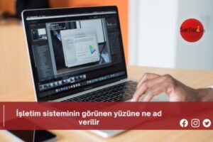 İşletim sisteminin görünen yüzüne ne ad verilir?