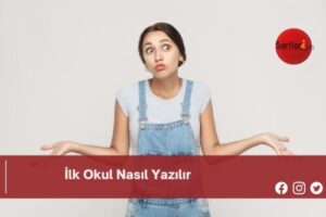 İlk Okul Nasıl Yazılır | İlk Okul Nasıl Yazılır TDK