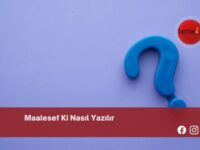 Maalesef Ki Nasıl Yazılır | Maalesef Ki Nasıl Yazılır TDK