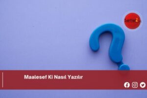 Maalesef Ki Nasıl Yazılır | Maalesef Ki Nasıl Yazılır TDK