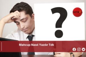 Mahcup Nasıl Yazılır Tdk | Mahcup Nasıl Yazılır