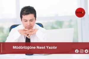 Müdürlüğüne Nasıl Yazılır | Müdürlüğüne Nasıl Yazılır TDK