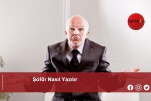 Şoför Nasıl Yazılır | Şoför Nasıl Yazılır TDK