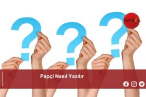 Papçi Nasıl Yazılır | Papçi Nasıl Yazılır TDK