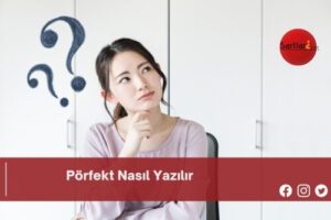 Pörfekt Nasıl Yazılır | Pörfekt Nasıl Yazılır TDK