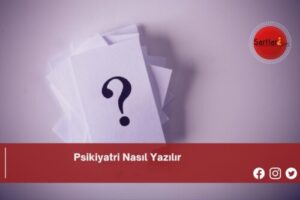 Psikiyatri Nasıl Yazılır | Psikiyatri Nasıl Yazılır TDK