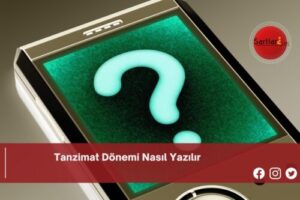 Tanzimat Dönemi Nasıl Yazılır | Tanzimat Dönemi Nasıl Yazılır TDK