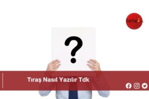 Tıraş Nasıl Yazılır Tdk | Tıraş Nasıl Yazılır