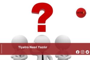 Tiyatro Nasıl Yazılır | Tiyatro Nasıl Yazılır TDK