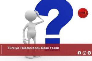 Türkiye Telefon Kodu Nasıl Yazılır | Türkiye Telefon Kodu Nasıl Yazılır TDK