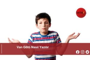 Van Gölü Nasıl Yazılır | Van Gölü Nasıl Yazılır TDK