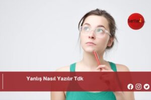 Yanlış Nasıl Yazılır Tdk | Yanlış Nasıl Yazılır