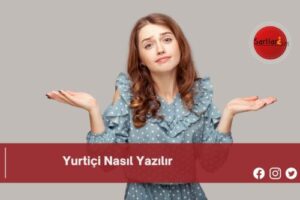 Yurtiçi Nasıl Yazılır | Yurtiçi Nasıl Yazılır TDK