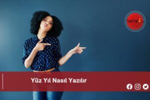 Yüz Yıl Nasıl Yazılır | Yüz Yıl Nasıl Yazılır TDK