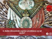 3. Selim döneminde yapılan yeniliklere ne ad verilir?