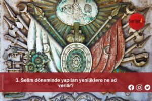 3. Selim döneminde yapılan yeniliklere ne ad verilir?