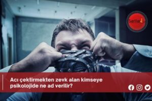 Acı çektirmekten zevk alan kimseye psikolojide ne ad verilir?