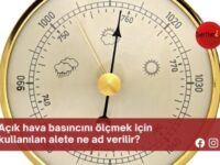 Açık hava basıncını ölçmek için kullanılan alete ne ad verilir?