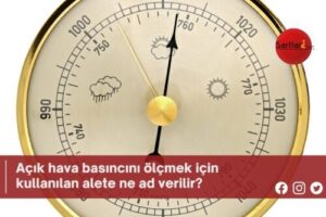 Açık hava basıncını ölçmek için kullanılan alete ne ad verilir?