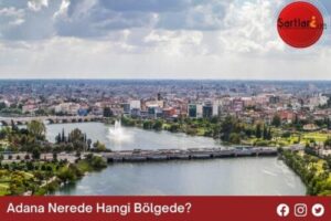 Adana Nerede Hangi Bölgede