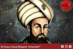 Ali Kuşçu Hangi Bölgede Yetişmiştir