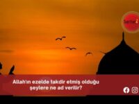 Allah’ın ezelde takdir etmiş olduğu şeylere ne ad verilir?