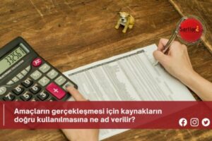 Amaçların gerçekleşmesi için kaynakların doğru kullanılmasına ne ad verilir?