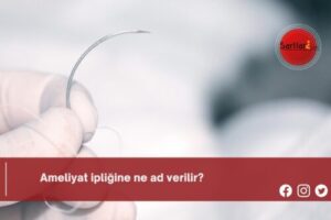 Ameliyat ipliğine ne ad verilir?