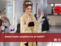 Astarlı kadın çarşafına ne ad verilir?