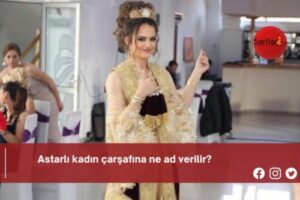 Astarlı kadın çarşafına ne ad verilir?