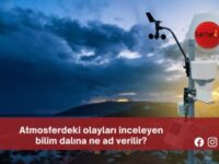 Atmosferdeki olayları inceleyen bilim dalına ne ad verilir?