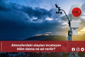 Atmosferdeki olayları inceleyen bilim dalına ne ad verilir?