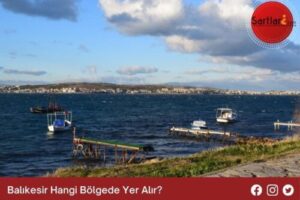 Balıkesir Hangi Bölgede Yer Alır