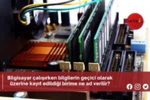 Bilgisayar çalışırken bilgilerin geçici olarak üzerine kayıt edildiği birime ne ad verilir?