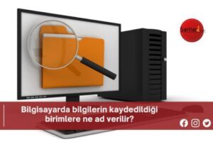 Bilgisayarda bilgilerin kaydedildiği birimlere ne ad verilir?