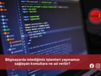 Bilgisayarda istediğimiz işlemleri yapmamızı sağlayan komutlara ne ad verilir?