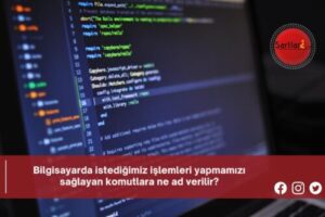 Bilgisayarda istediğimiz işlemleri yapmamızı sağlayan komutlara ne ad verilir?