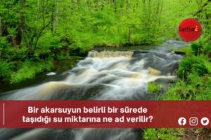 Bir akarsuyun belirli bir sürede taşıdığı su miktarına ne ad verilir?