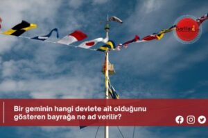 Bir geminin hangi devlete ait olduğunu gösteren bayrağa ne ad verilir?