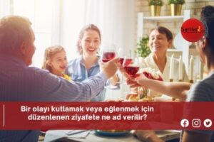 Bir olayı kutlamak veya eğlenmek için düzenlenen ziyafete ne ad verilir?