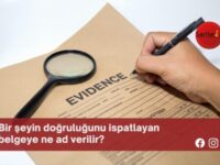 Bir şeyin doğruluğunu ispatlayan belgeye ne ad verilir?