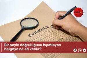 Bir şeyin doğruluğunu ispatlayan belgeye ne ad verilir?