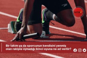 Bir takım ya da sporcunun kendisini yenmiş olan rakiple oynadığı ikinci oyuna ne ad verilir?